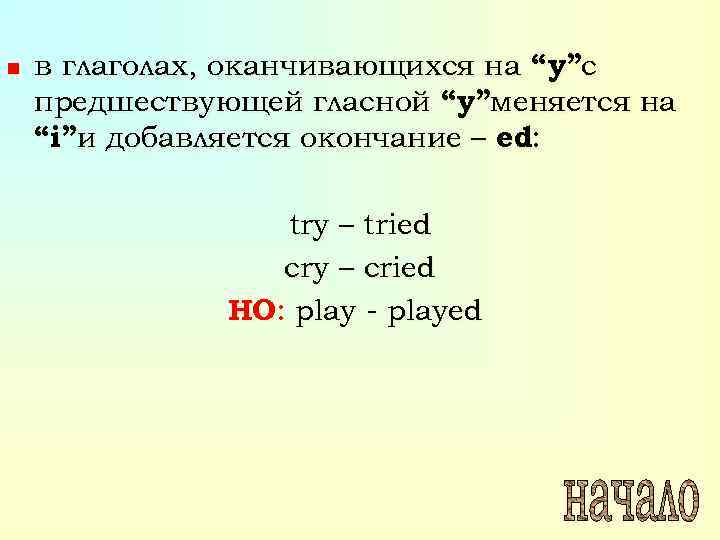 n в глаголах, оканчивающихся на “y”с предшествующей гласной “y”меняется на “i”и добавляется окончание –