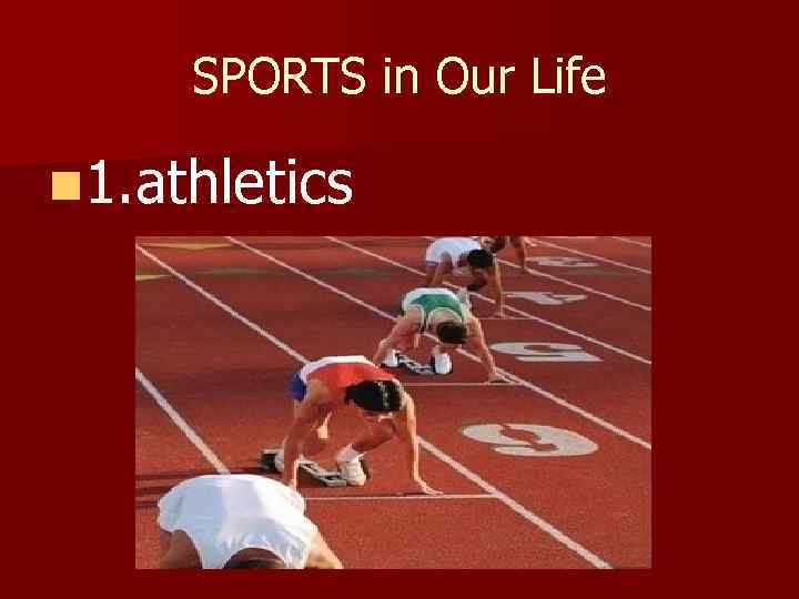 SPORTS in Our Life n 1. athletics 