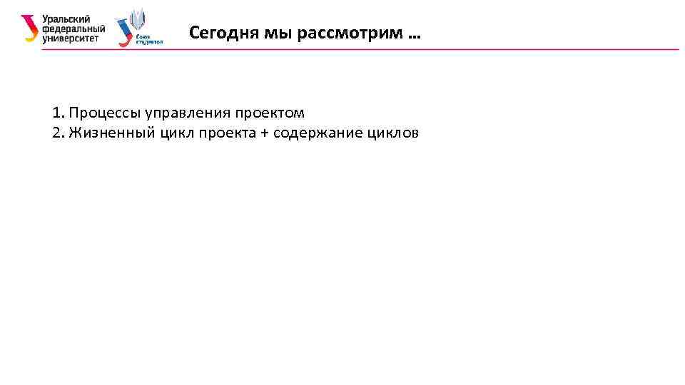 Сегодня мы рассмотрим … 1. Процессы управления проектом 2. Жизненный цикл проекта + содержание