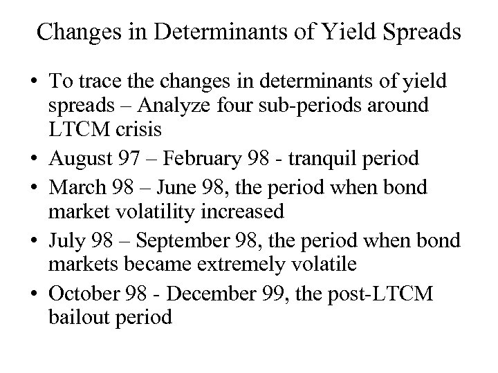 Changes in Determinants of Yield Spreads • To trace the changes in determinants of