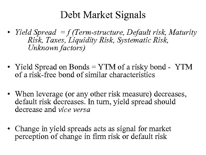 Debt Market Signals • Yield Spread = f (Term-structure, Default risk, Maturity Risk, Taxes,