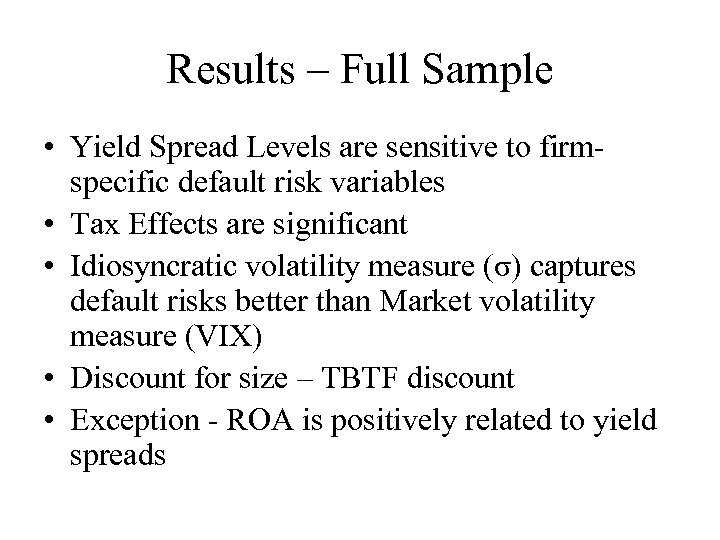 Results – Full Sample • Yield Spread Levels are sensitive to firmspecific default risk