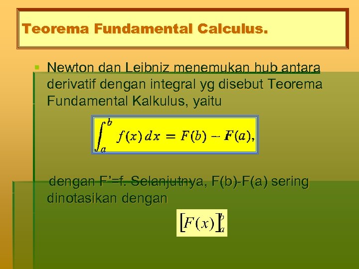 Teorema Fundamental Calculus. § Newton dan Leibniz menemukan hub antara derivatif dengan integral yg