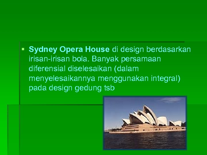 § Sydney Opera House di design berdasarkan irisan-irisan bola. Banyak persamaan diferensial diselesaikan (dalam