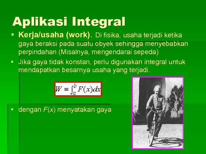Aplikasi Integral § Kerja/usaha (work). Di fisika, usaha terjadi ketika gaya beraksi pada suatu