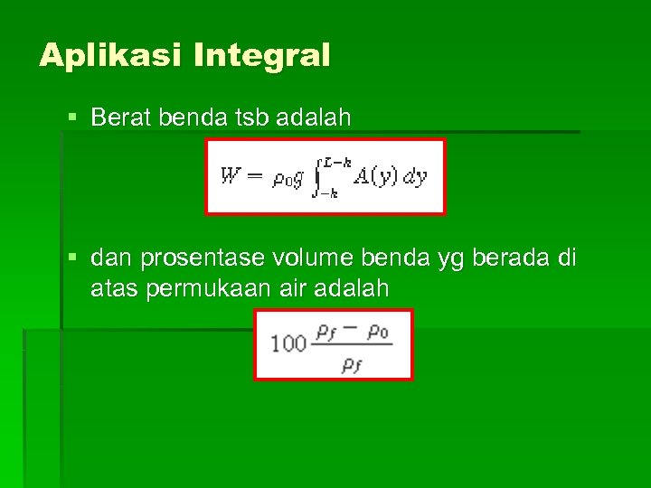 Aplikasi Integral § Berat benda tsb adalah § dan prosentase volume benda yg berada