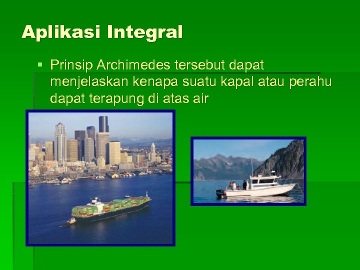 Aplikasi Integral § Prinsip Archimedes tersebut dapat menjelaskan kenapa suatu kapal atau perahu dapat