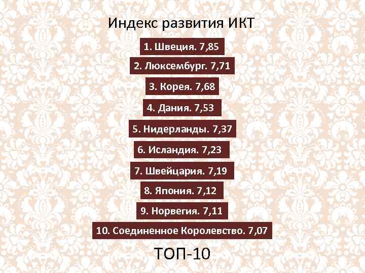 Индекс развития ИКТ 1. Швеция. 7, 85 2. Люксембург. 7, 71 3. Корея. 7,