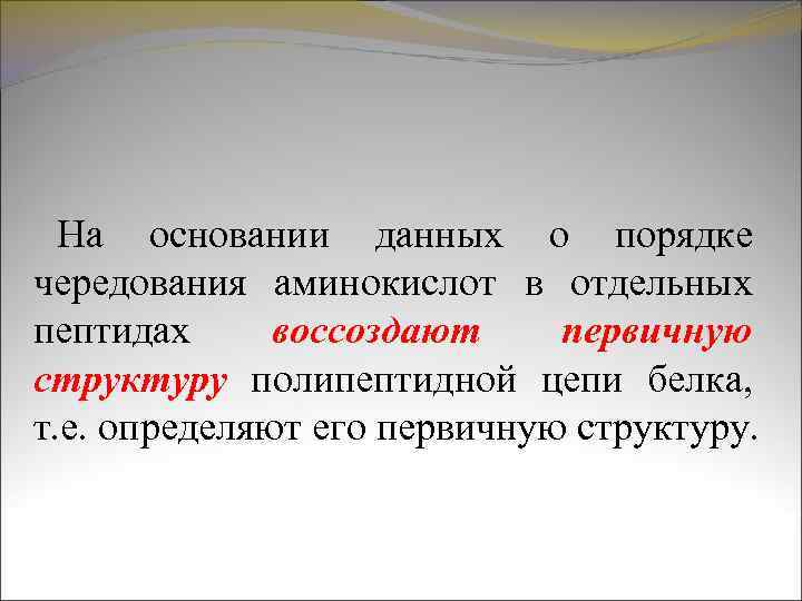 На основании данных о порядке чередования аминокислот в отдельных пептидах воссоздают первичную структуру полипептидной