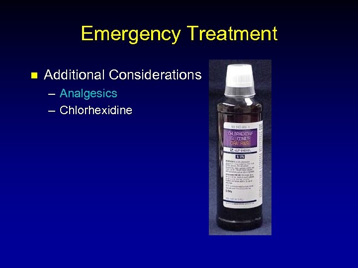 Emergency Treatment n Additional Considerations – Analgesics – Chlorhexidine 