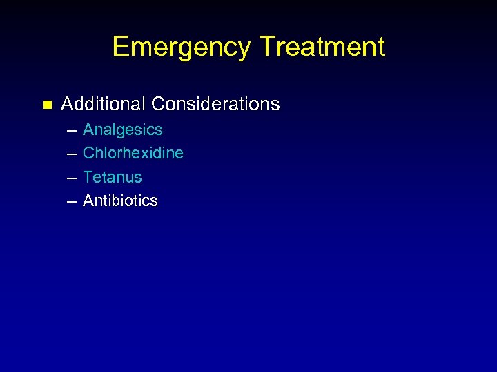 Emergency Treatment n Additional Considerations – – Analgesics Chlorhexidine Tetanus Antibiotics 