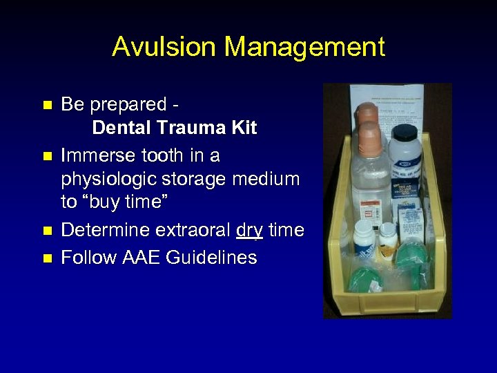 Avulsion Management n n Be prepared Dental Trauma Kit Immerse tooth in a physiologic