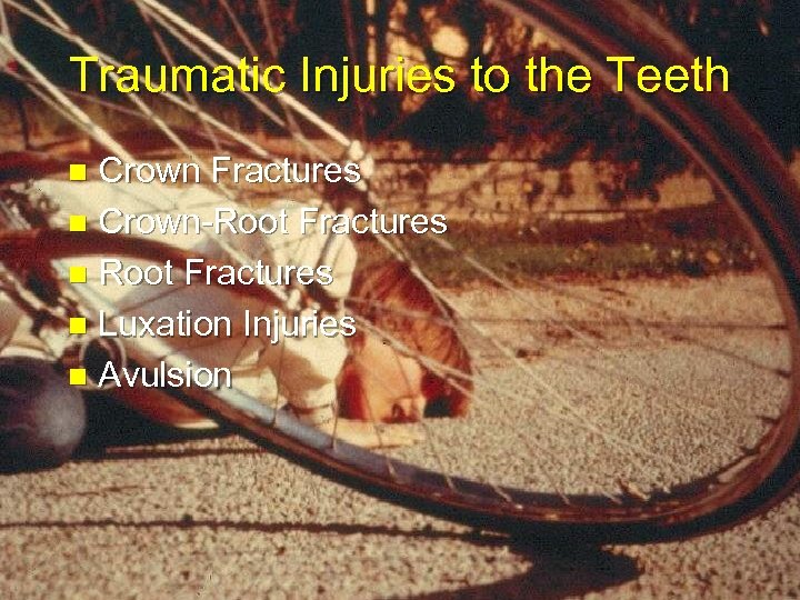 Traumatic Injuries to the Teeth Crown Fractures n Crown-Root Fractures n Luxation Injuries n