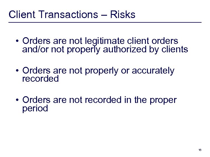 Client Transactions – Risks • Orders are not legitimate client orders and/or not properly