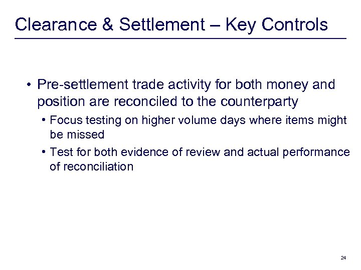 Clearance & Settlement – Key Controls • Pre-settlement trade activity for both money and
