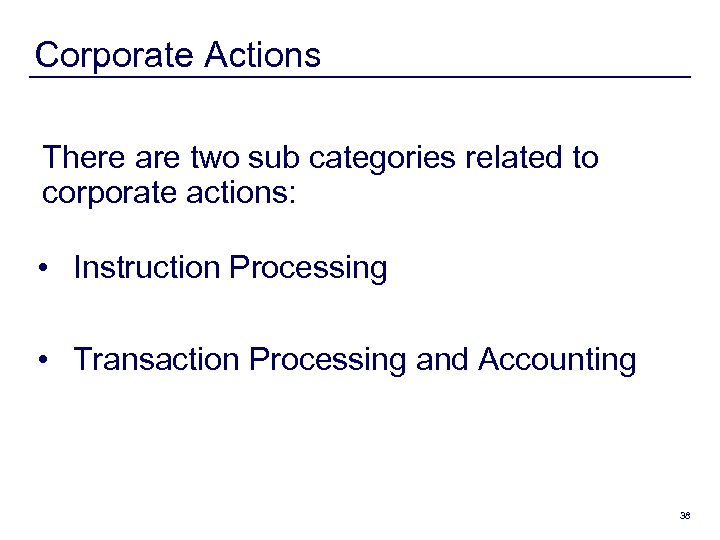 Corporate Actions There are two sub categories related to corporate actions: • Instruction Processing