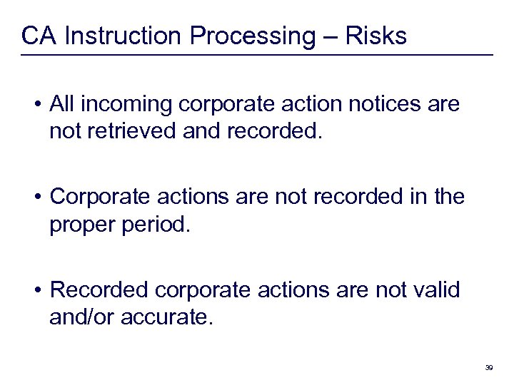 CA Instruction Processing – Risks • All incoming corporate action notices are not retrieved