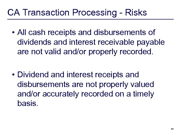 CA Transaction Processing - Risks • All cash receipts and disbursements of dividends and