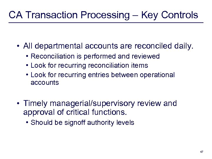 CA Transaction Processing – Key Controls • All departmental accounts are reconciled daily. •