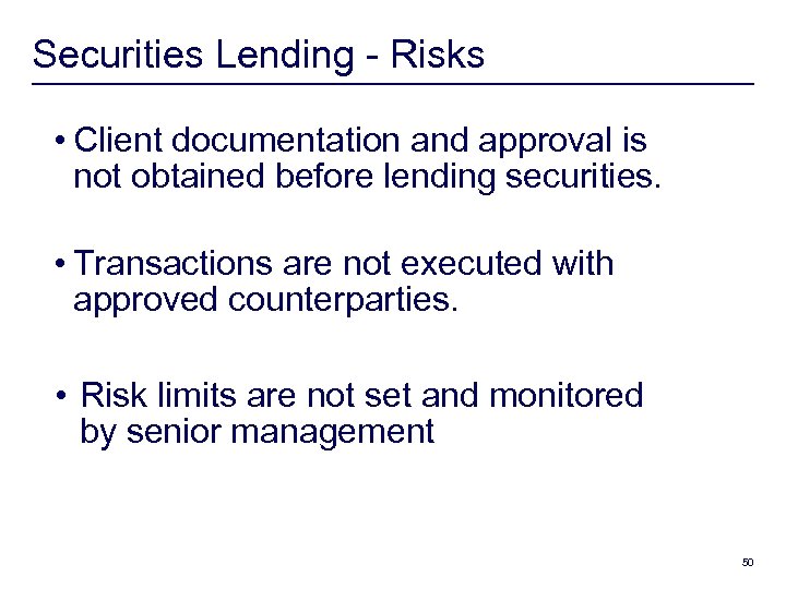 Securities Lending - Risks • Client documentation and approval is not obtained before lending