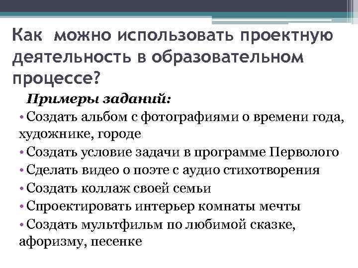 Как можно использовать проектную деятельность в образовательном процессе? Примеры заданий: • Создать альбом с