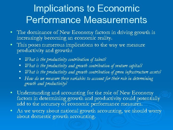 Implications to Economic Performance Measurements • The dominance of New Economy factors in driving