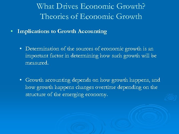 What Drives Economic Growth? Theories of Economic Growth • Implications to Growth Accounting •