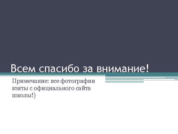 Всем спасибо за внимание! Примечание: все фотографии взяты с официального сайта школы!) 