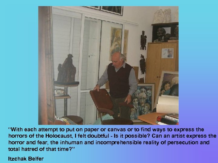 “With each attempt to put on paper or canvas or to find ways to