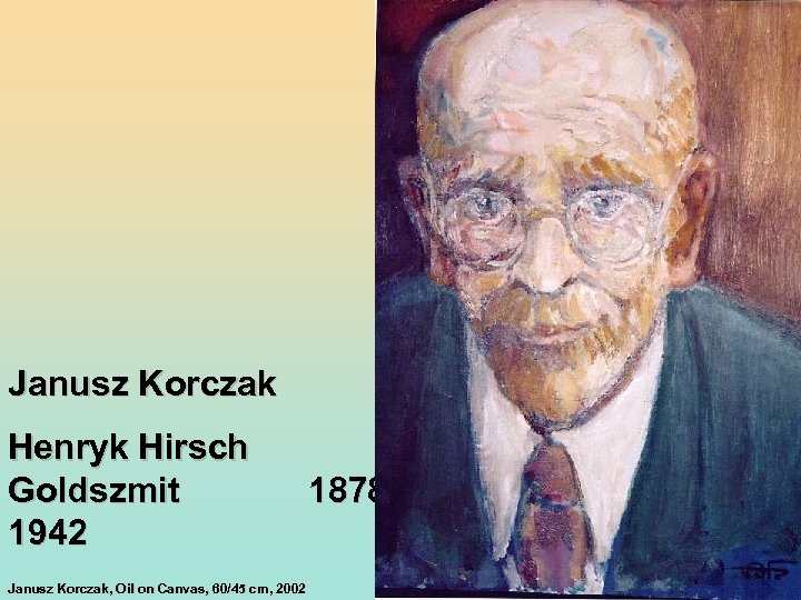 Janusz Korczak Henryk Hirsch Goldszmit 1942 Janusz Korczak, Oil on Canvas, 60/45 cm, 2002