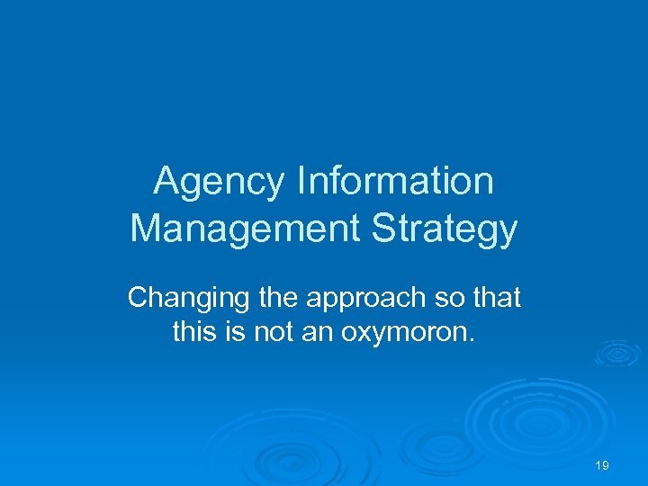 Agency Information Management Strategy Changing the approach so that this is not an oxymoron.