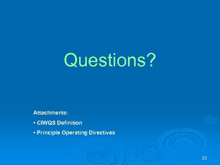 Questions? Attachments: • CIWQS Definition • Principle Operating Directives 23 