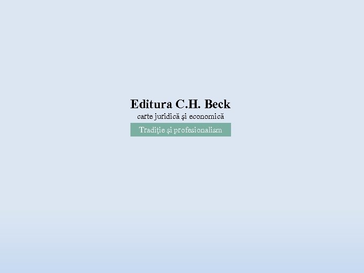 Editura C. H. Beck carte juridică şi economică Tradiţie şi profesionalism 