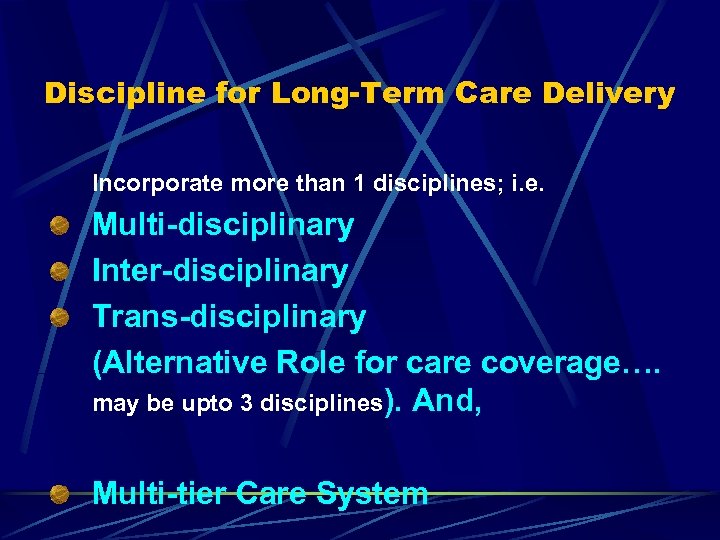 Discipline for Long-Term Care Delivery Incorporate more than 1 disciplines; i. e. Multi-disciplinary Inter-disciplinary