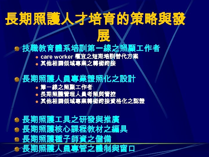 長期照護人才培育的策略與發 展 技職教育體系培訓第一線之照顧 作者 l l care worker 權宜之短期培訓替代方案 其他相關領域專業之轉銜跨接 長期照護人員專業證照化之設計 l l l