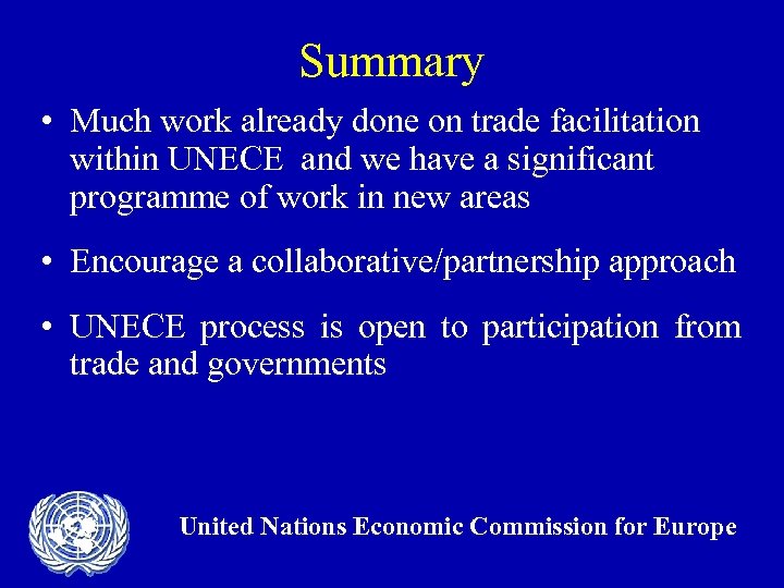 Summary • Much work already done on trade facilitation within UNECE and we have