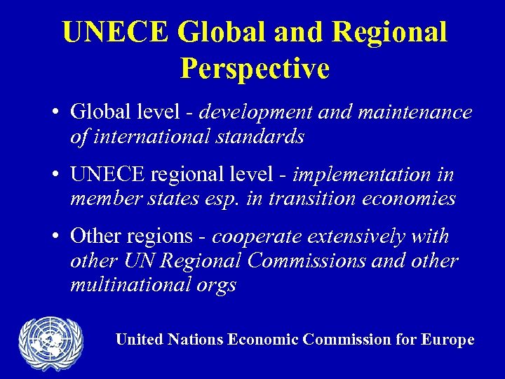 UNECE Global and Regional Perspective • Global level - development and maintenance of international