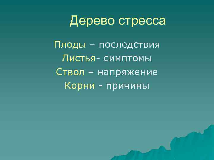 Дерево стресса Плоды – последствия Листья- симптомы Ствол – напряжение Корни - причины 