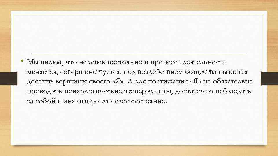  • Мы видим, что человек постоянно в процессе деятельности меняется, совершенствуется, под воздействием