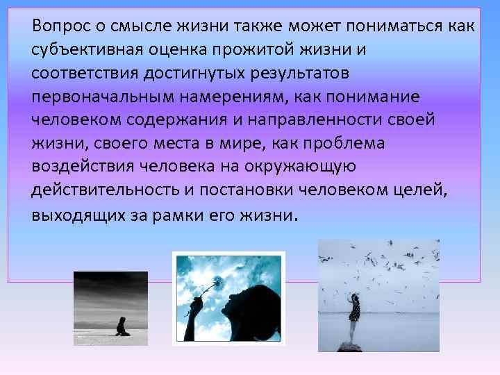 Вопрос о смысле жизни также может пониматься как субъективная оценка прожитой жизни и соответствия