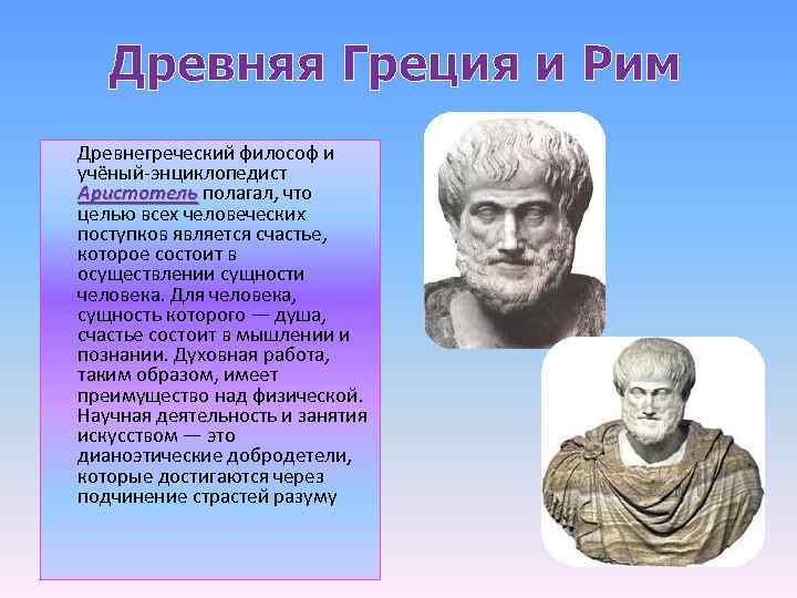 Древняя Греция и Рим Древнегреческий философ и учёный-энциклопедист Аристотель полагал, что Аристотель целью всех
