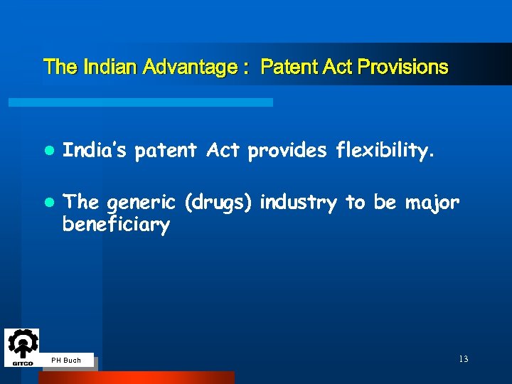 The Indian Advantage : Patent Act Provisions l India’s patent Act provides flexibility. l