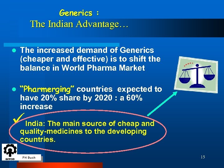 Generics : The Indian Advantage… l The increased demand of Generics (cheaper and effective)