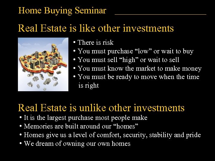 Home Buying Seminar Real Estate is like other investments • There is risk •