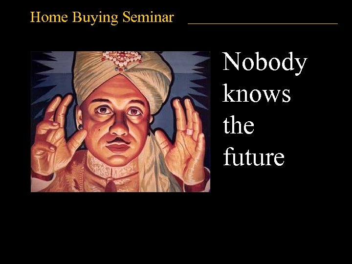 Home Buying Seminar Nobody knows the future 