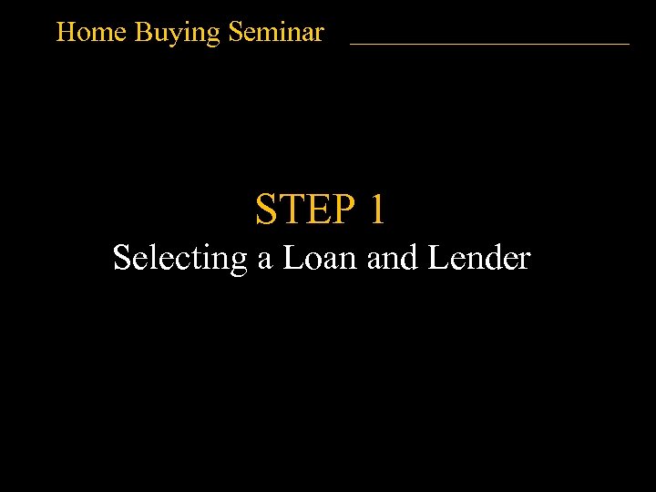 Home Buying Seminar STEP 1 Selecting a Loan and Lender 