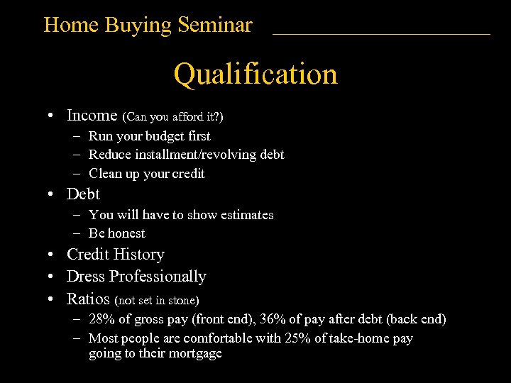 Home Buying Seminar Qualification • Income (Can you afford it? ) – Run your