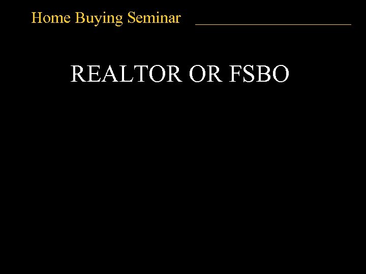 Home Buying Seminar REALTOR OR FSBO 