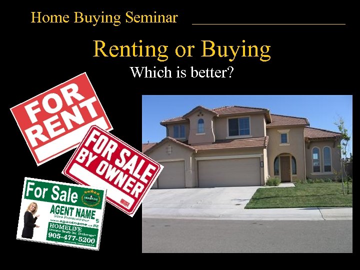 Home Buying Seminar Renting or Buying Which is better? 