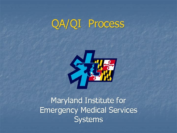 QA/QI Process Maryland Institute for Emergency Medical Services Systems 